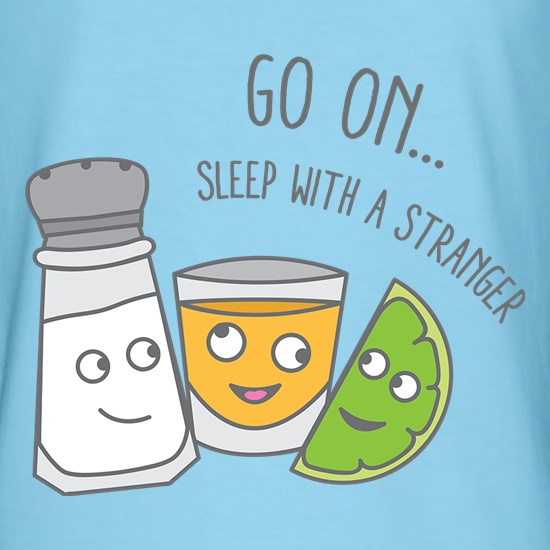 Go On... Sleep With a Stranger t shirt